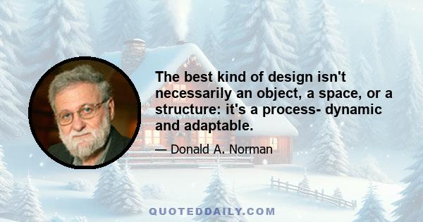 The best kind of design isn't necessarily an object, a space, or a structure: it's a process- dynamic and adaptable.