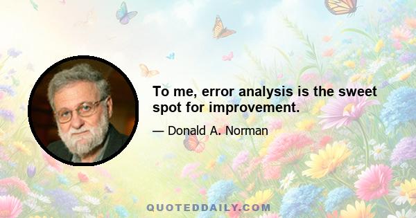 To me, error analysis is the sweet spot for improvement.