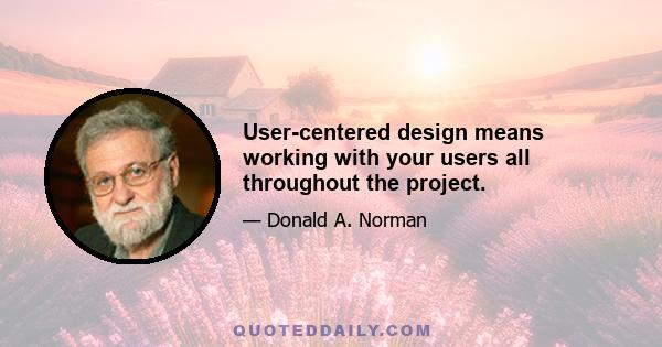 User-centered design means working with your users all throughout the project.