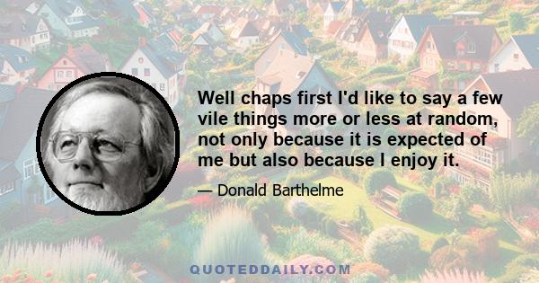 Well chaps first I'd like to say a few vile things more or less at random, not only because it is expected of me but also because I enjoy it.