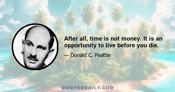 After all, time is not money. It is an opportunity to live before you die.