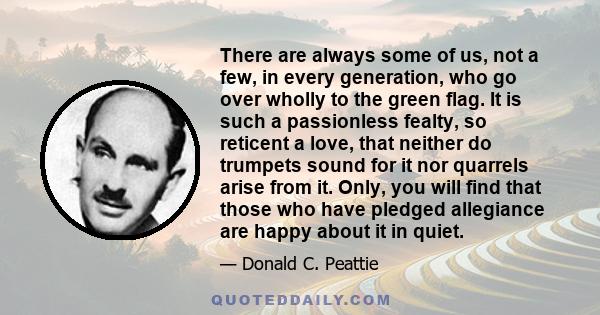 There are always some of us, not a few, in every generation, who go over wholly to the green flag. It is such a passionless fealty, so reticent a love, that neither do trumpets sound for it nor quarrels arise from it.