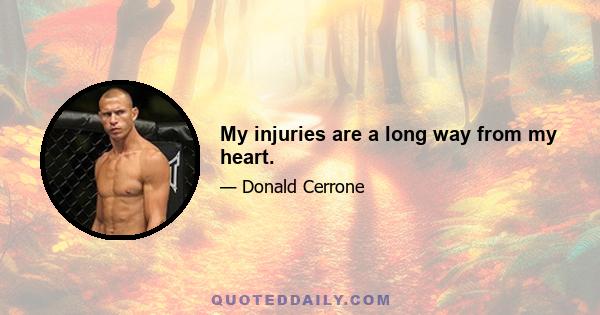 My injuries are a long way from my heart.