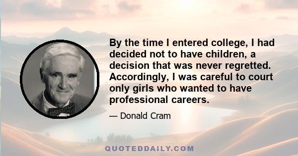 By the time I entered college, I had decided not to have children, a decision that was never regretted. Accordingly, I was careful to court only girls who wanted to have professional careers.