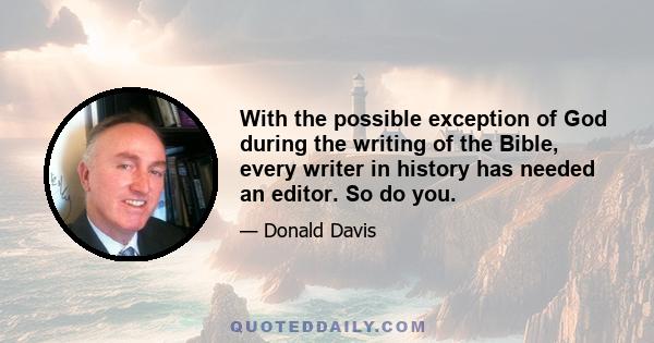 With the possible exception of God during the writing of the Bible, every writer in history has needed an editor. So do you.