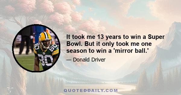 It took me 13 years to win a Super Bowl. But it only took me one season to win a 'mirror ball.'