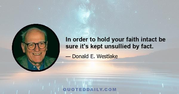 In order to hold your faith intact be sure it's kept unsullied by fact.