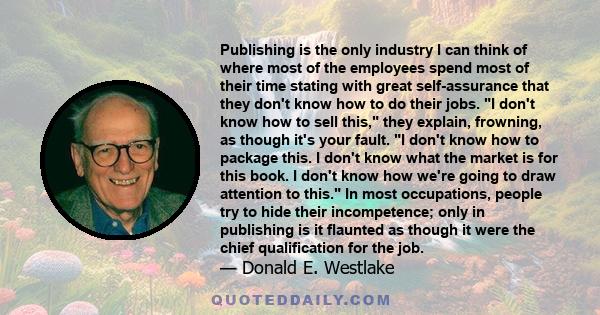 Publishing is the only industry I can think of where most of the employees spend most of their time stating with great self-assurance that they don't know how to do their jobs. I don't know how to sell this, they