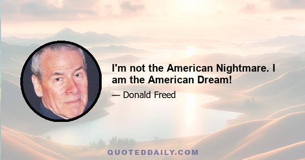 I'm not the American Nightmare. I am the American Dream!