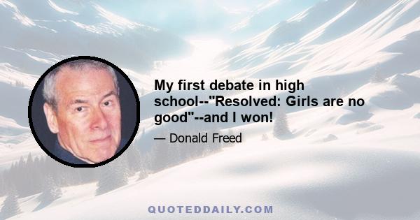 My first debate in high school--Resolved: Girls are no good--and I won!