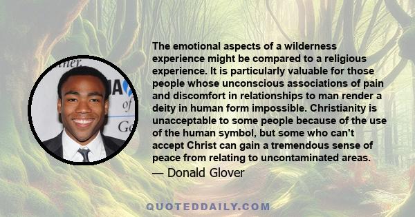 The emotional aspects of a wilderness experience might be compared to a religious experience. It is particularly valuable for those people whose unconscious associations of pain and discomfort in relationships to man