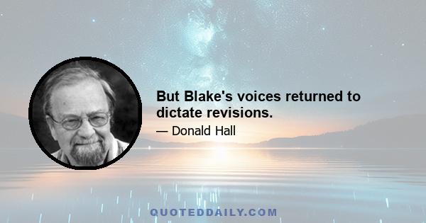 But Blake's voices returned to dictate revisions.