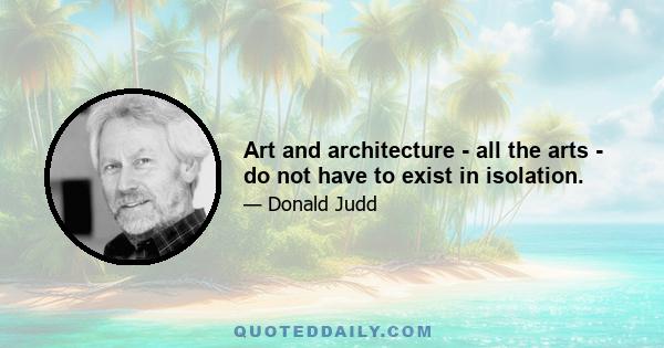 Art and architecture - all the arts - do not have to exist in isolation.