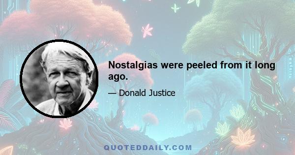 Nostalgias were peeled from it long ago.