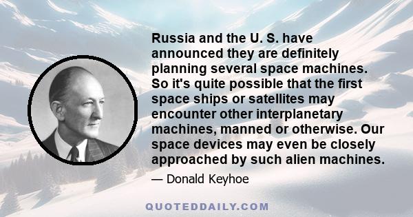 Russia and the U. S. have announced they are definitely planning several space machines. So it's quite possible that the first space ships or satellites may encounter other interplanetary machines, manned or otherwise.