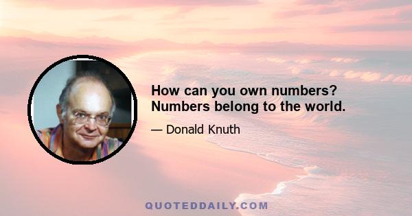 How can you own numbers? Numbers belong to the world.