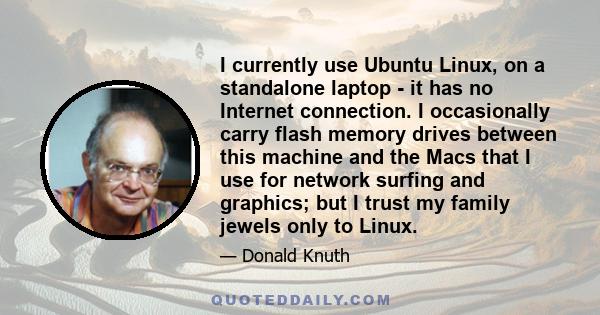 I currently use Ubuntu Linux, on a standalone laptop - it has no Internet connection. I occasionally carry flash memory drives between this machine and the Macs that I use for network surfing and graphics; but I trust