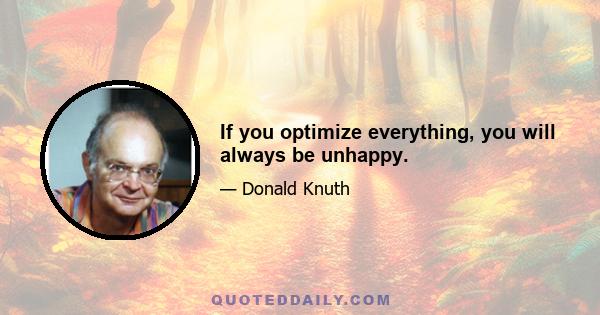 If you optimize everything, you will always be unhappy.