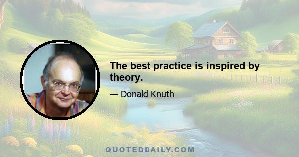 The best practice is inspired by theory.