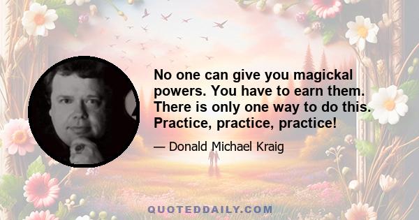 No one can give you magickal powers. You have to earn them. There is only one way to do this. Practice, practice, practice!