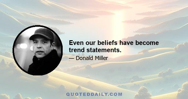 Even our beliefs have become trend statements.