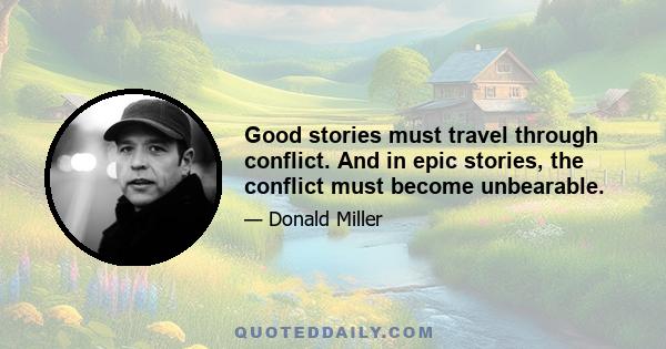 Good stories must travel through conflict. And in epic stories, the conflict must become unbearable.