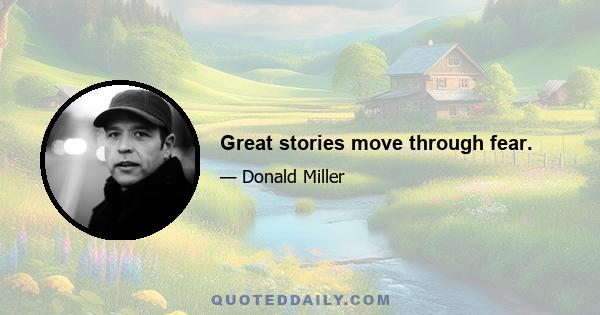 Great stories move through fear.