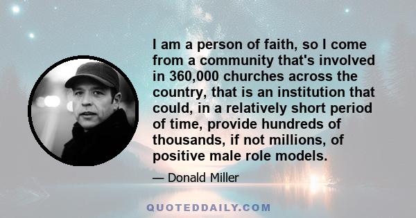 I am a person of faith, so I come from a community that's involved in 360,000 churches across the country, that is an institution that could, in a relatively short period of time, provide hundreds of thousands, if not