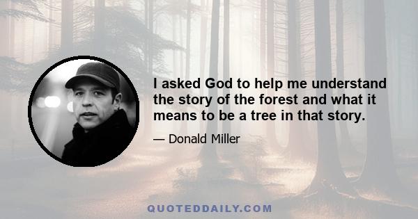 I asked God to help me understand the story of the forest and what it means to be a tree in that story.