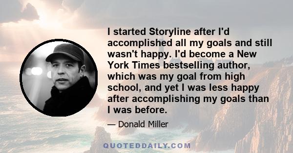 I started Storyline after I'd accomplished all my goals and still wasn't happy. I'd become a New York Times bestselling author, which was my goal from high school, and yet I was less happy after accomplishing my goals