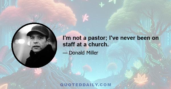 I'm not a pastor; I've never been on staff at a church.