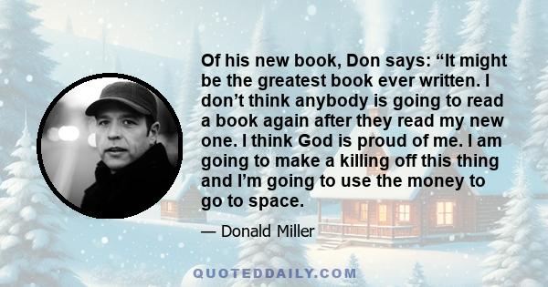 Of his new book, Don says: “It might be the greatest book ever written. I don’t think anybody is going to read a book again after they read my new one. I think God is proud of me. I am going to make a killing off this