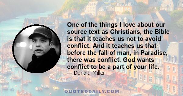 One of the things I love about our source text as Christians, the Bible is that it teaches us not to avoid conflict. And it teaches us that before the fall of man, in Paradise, there was conflict. God wants conflict to