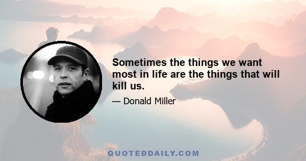 Sometimes the things we want most in life are the things that will kill us.