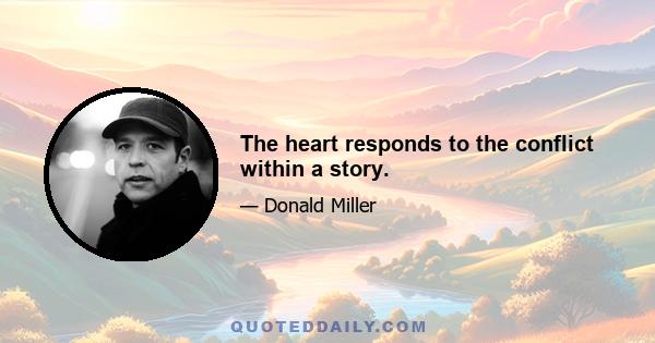 The heart responds to the conflict within a story.