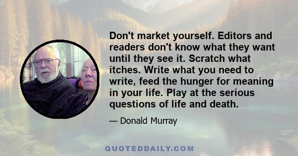 Don't market yourself. Editors and readers don't know what they want until they see it. Scratch what itches. Write what you need to write, feed the hunger for meaning in your life. Play at the serious questions of life