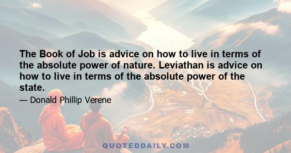 The Book of Job is advice on how to live in terms of the absolute power of nature. Leviathan is advice on how to live in terms of the absolute power of the state.