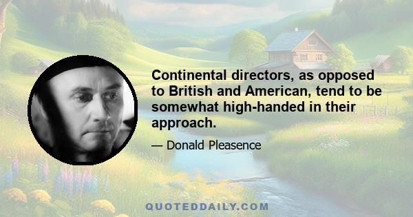 Continental directors, as opposed to British and American, tend to be somewhat high-handed in their approach.