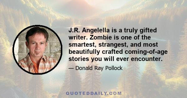 J.R. Angelella is a truly gifted writer. Zombie is one of the smartest, strangest, and most beautifully crafted coming-of-age stories you will ever encounter.