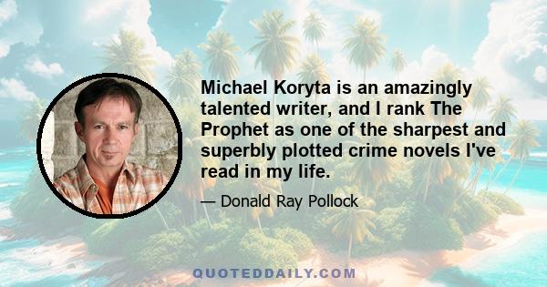 Michael Koryta is an amazingly talented writer, and I rank The Prophet as one of the sharpest and superbly plotted crime novels I've read in my life.