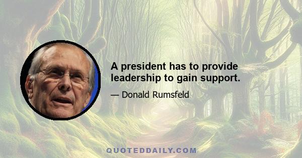 A president has to provide leadership to gain support.