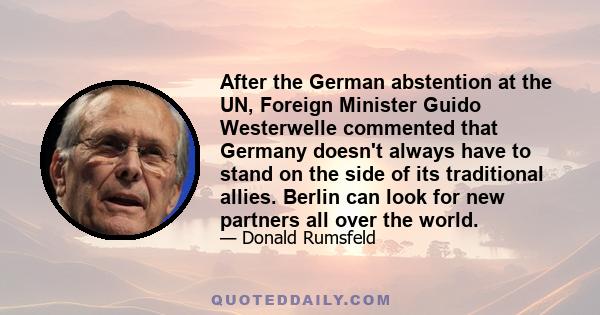 After the German abstention at the UN, Foreign Minister Guido Westerwelle commented that Germany doesn't always have to stand on the side of its traditional allies. Berlin can look for new partners all over the world.