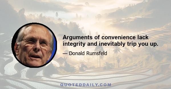 Arguments of convenience lack integrity and inevitably trip you up.