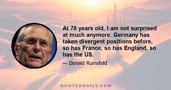 At 78 years old, I am not surprised at much anymore. Germany has taken divergent positions before, so has France, so has England, so has the US.