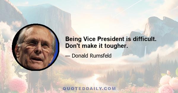 Being Vice President is difficult. Don't make it tougher.