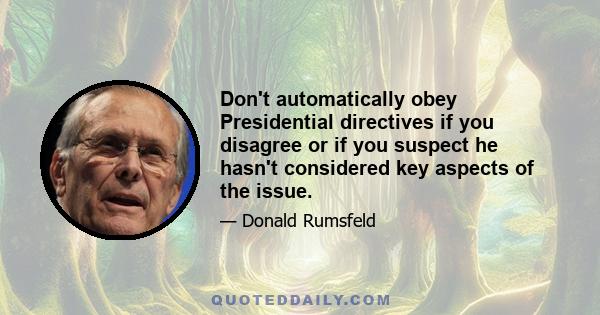 Don't automatically obey Presidential directives if you disagree or if you suspect he hasn't considered key aspects of the issue.