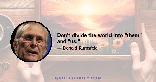 Don't divide the world into them and us.