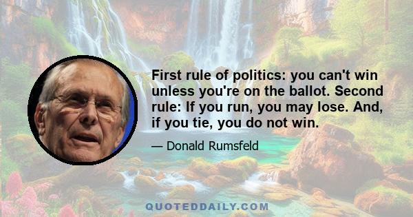 First rule of politics: you can't win unless you're on the ballot. Second rule: If you run, you may lose. And, if you tie, you do not win.