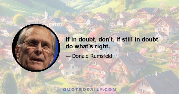 If in doubt, don't. If still in doubt, do what's right.