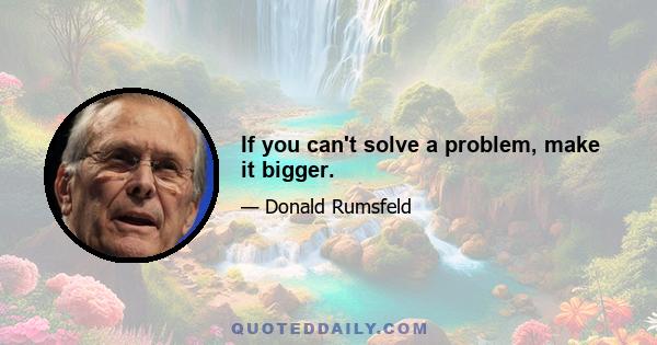 If you can't solve a problem, make it bigger.